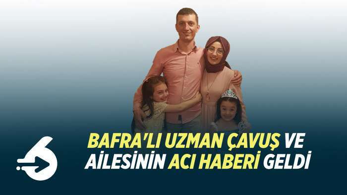 Bafralı uzman çavuş ve ailesinin cansız bedenine ulaşıldı
