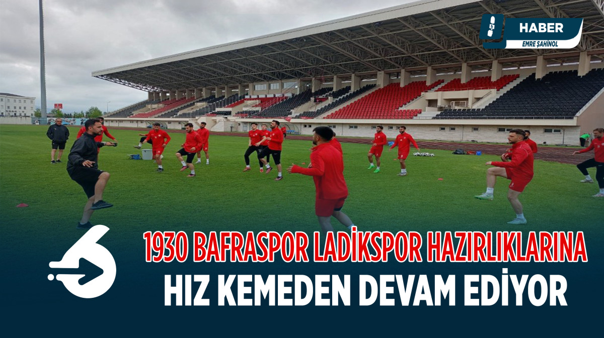 Bafraspor Ladikspor hazırlıklarına başladı