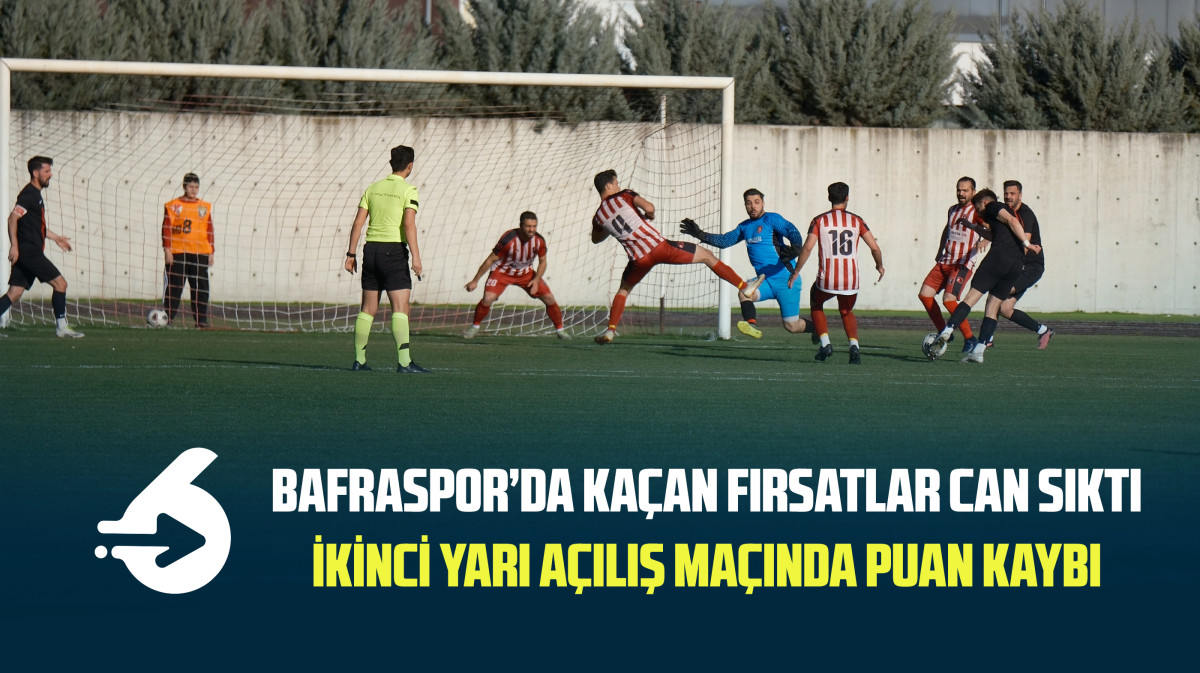Bafraspor'da kaçan fırsatlar can sıktı ikinci yarı açılış maçında puan kaybı