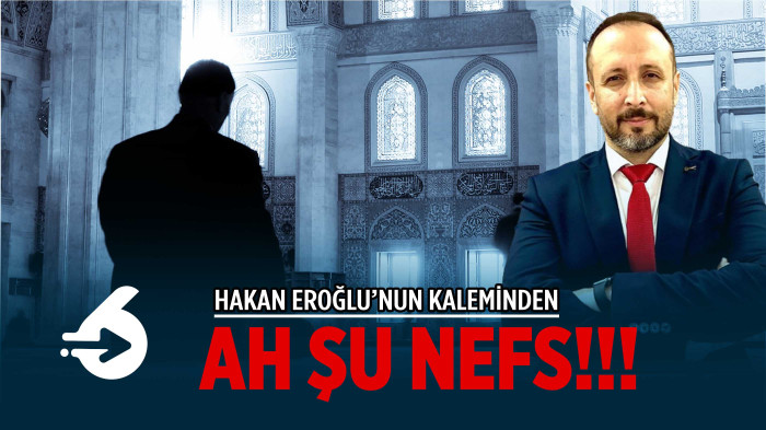 Hakan Eroğlu'nun Kaleminden, Ah şu Nefs!!!