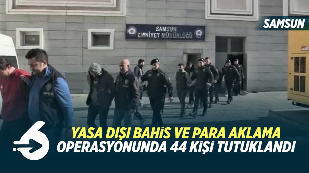 Yasa dışı bahis ve para aklama operasyonunda 44 kişi tutuklandı